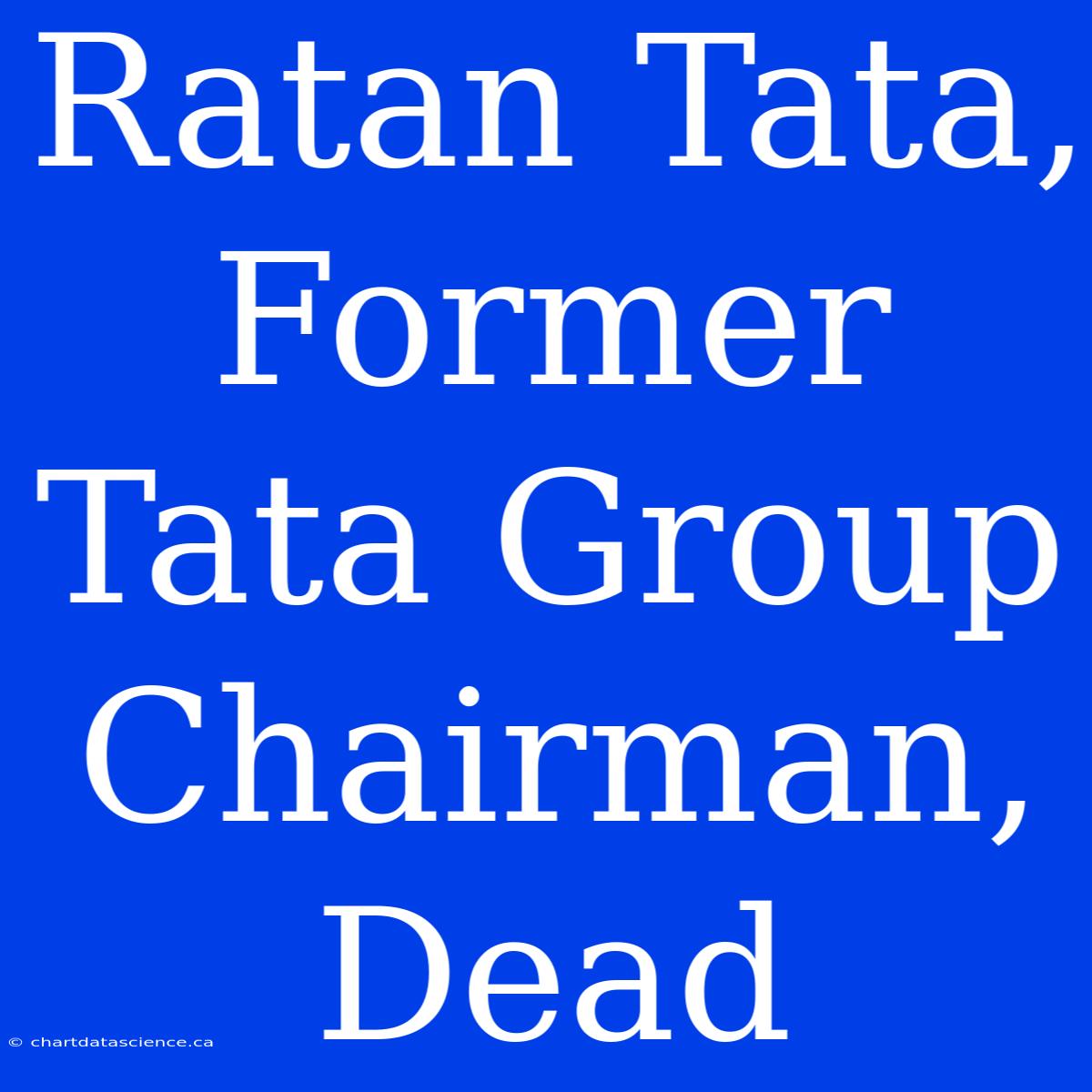 Ratan Tata, Former Tata Group Chairman, Dead