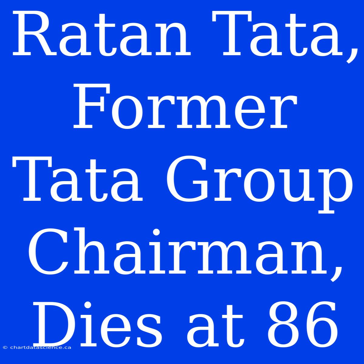 Ratan Tata,  Former Tata Group Chairman, Dies At 86