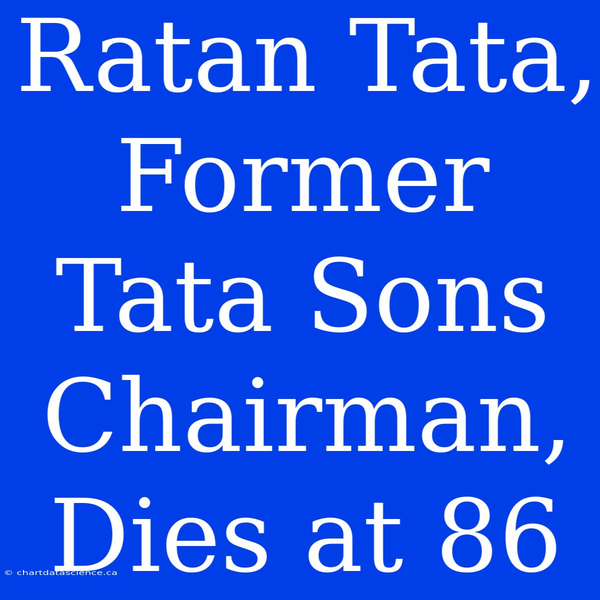 Ratan Tata, Former Tata Sons Chairman, Dies At 86