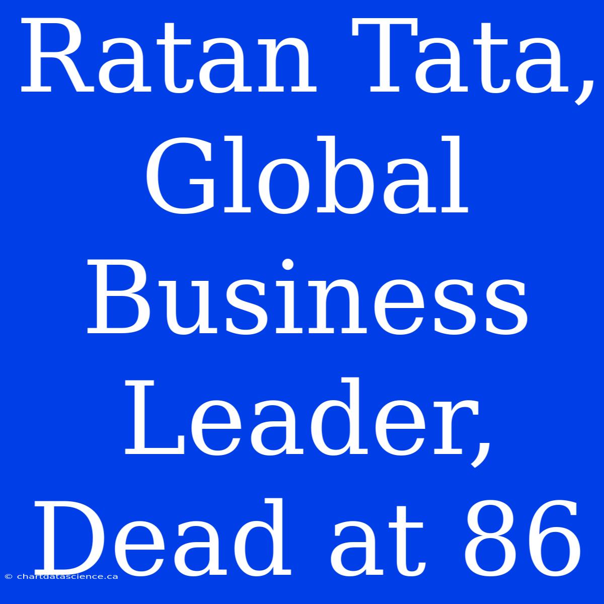 Ratan Tata, Global Business Leader, Dead At 86