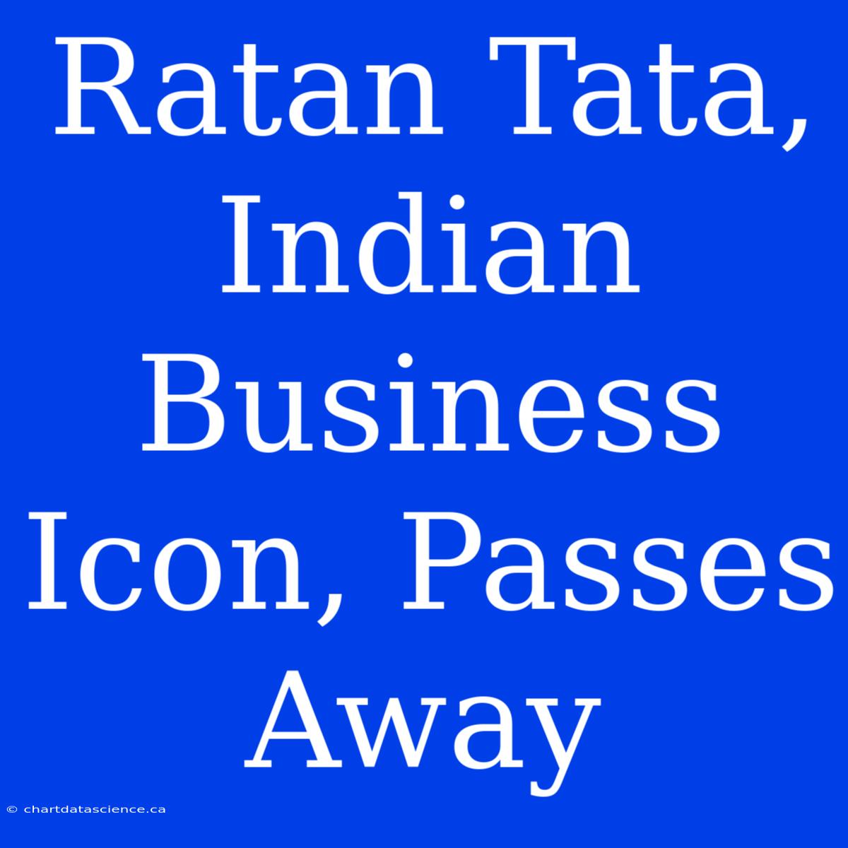 Ratan Tata, Indian Business Icon, Passes Away