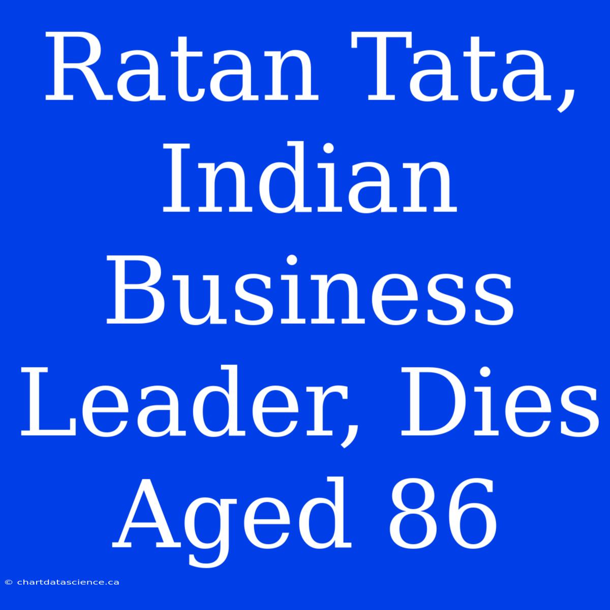 Ratan Tata, Indian Business Leader, Dies Aged 86