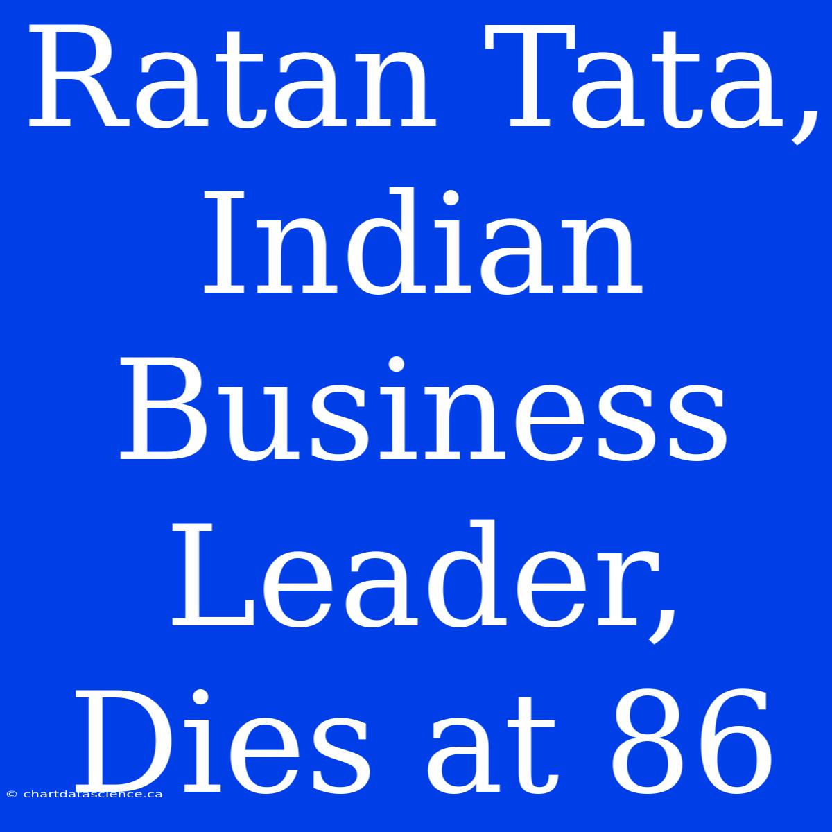 Ratan Tata, Indian Business Leader, Dies At 86