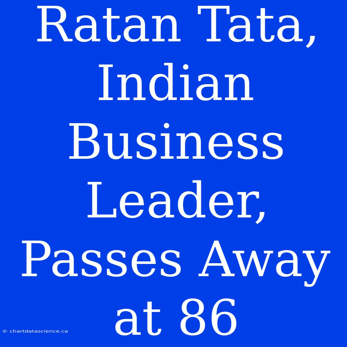 Ratan Tata, Indian Business Leader, Passes Away At 86