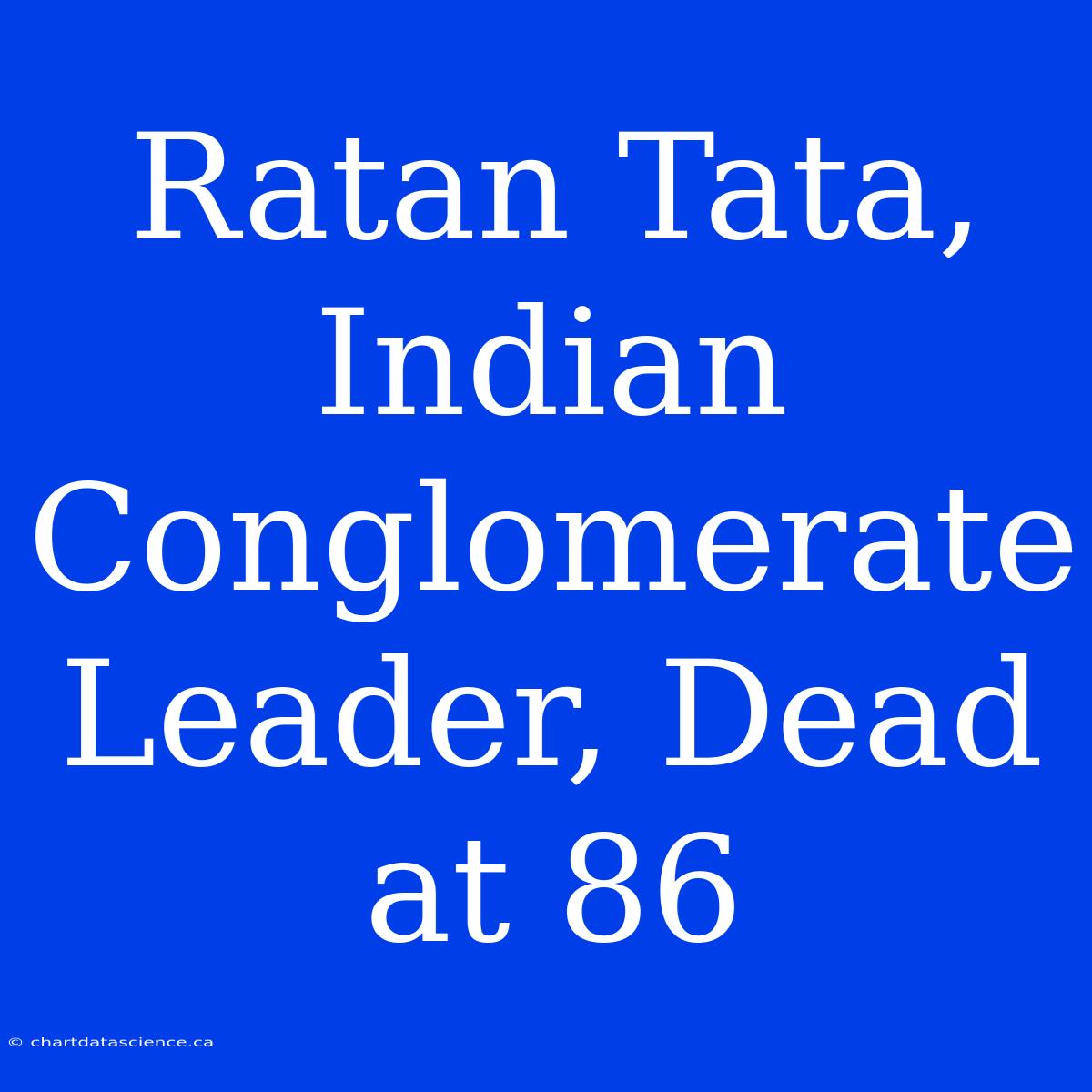 Ratan Tata,  Indian Conglomerate Leader, Dead At 86