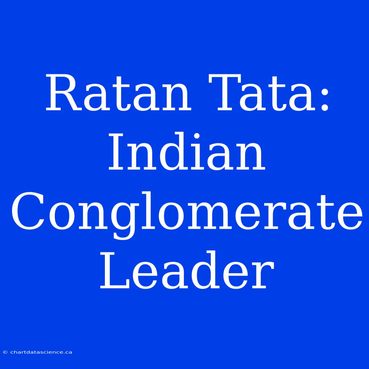 Ratan Tata: Indian Conglomerate Leader