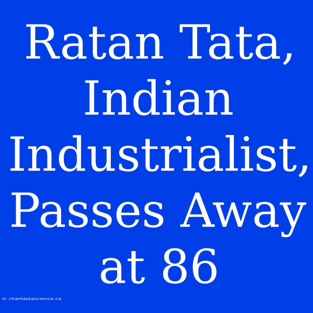 Ratan Tata, Indian Industrialist, Passes Away At 86