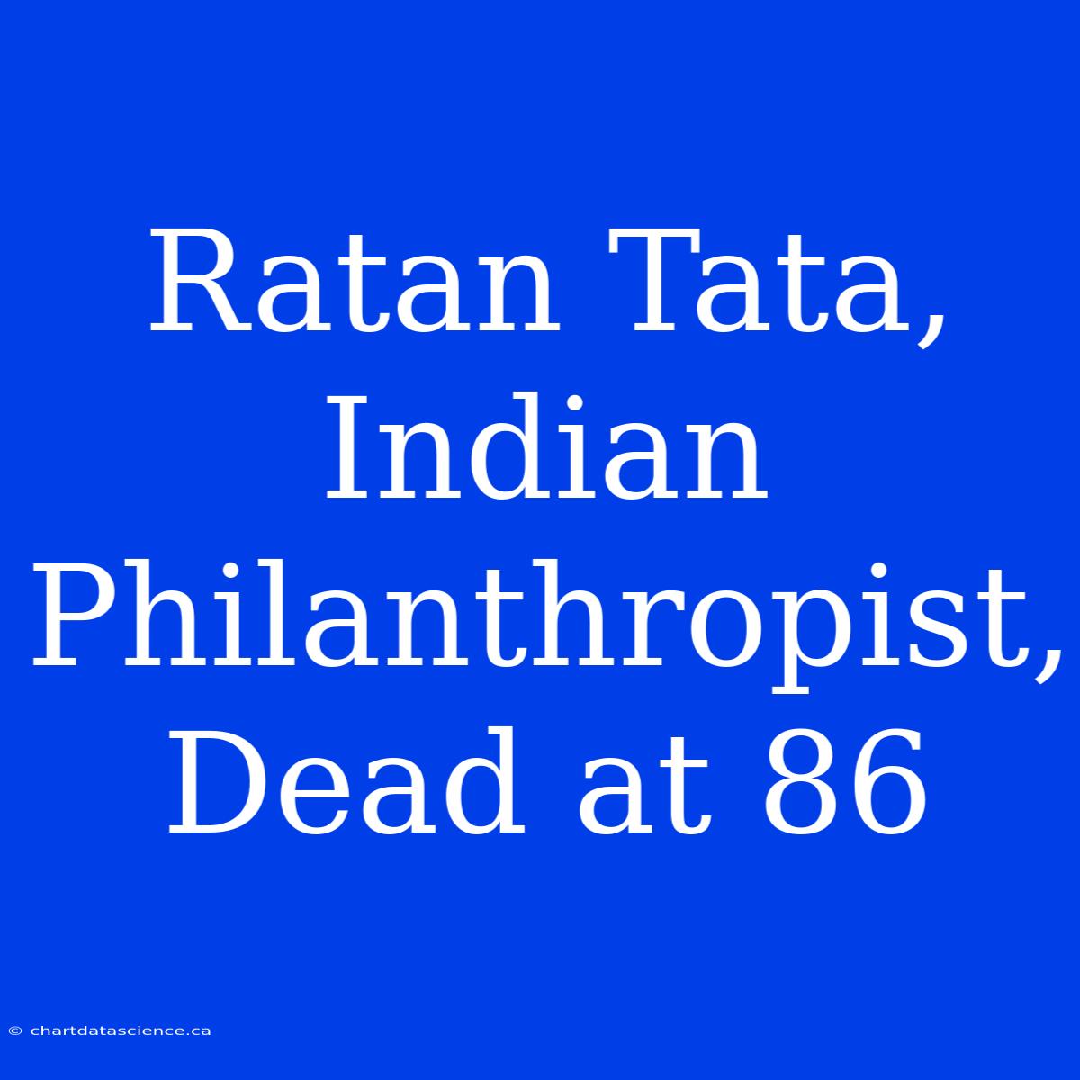 Ratan Tata, Indian Philanthropist, Dead At 86