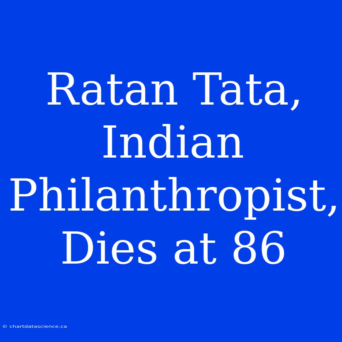 Ratan Tata, Indian Philanthropist, Dies At 86