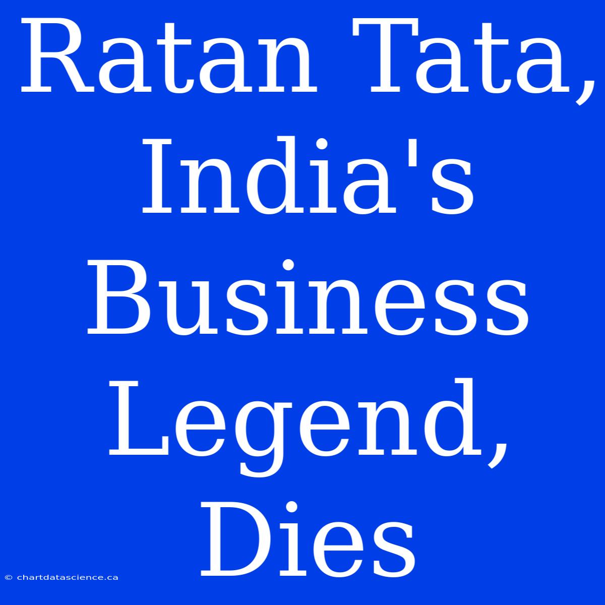 Ratan Tata, India's Business Legend, Dies