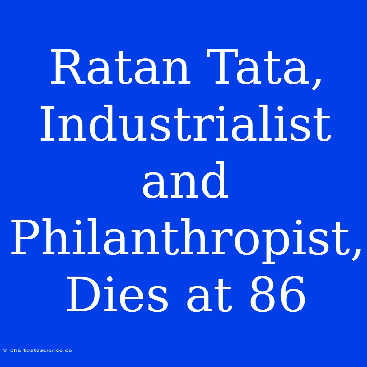 Ratan Tata, Industrialist And Philanthropist, Dies At 86