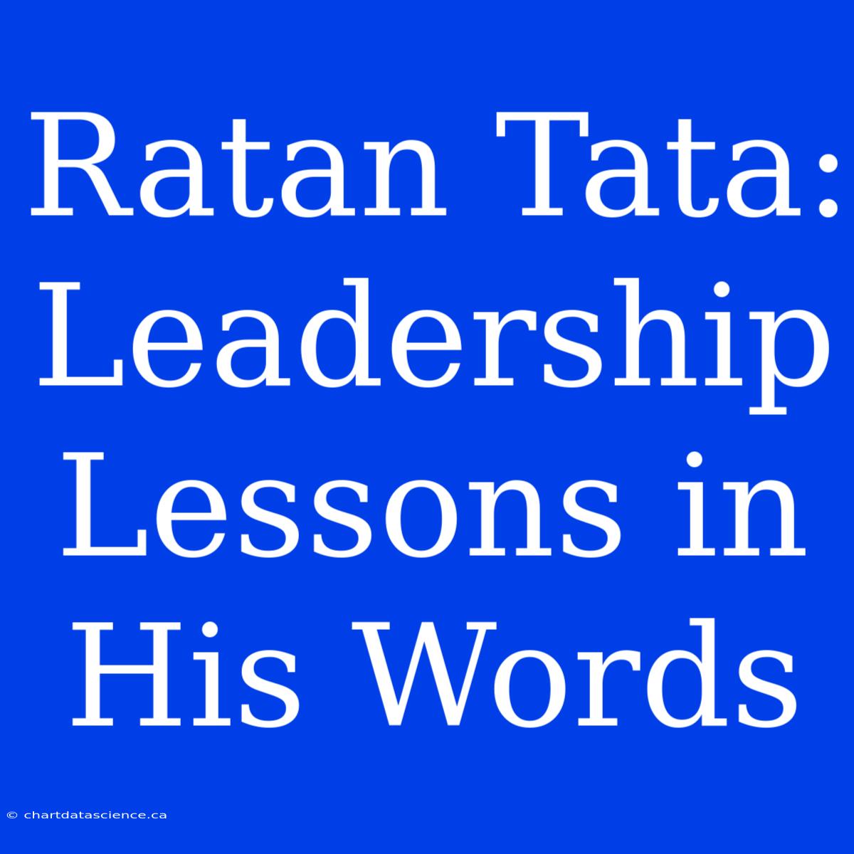 Ratan Tata: Leadership Lessons In His Words