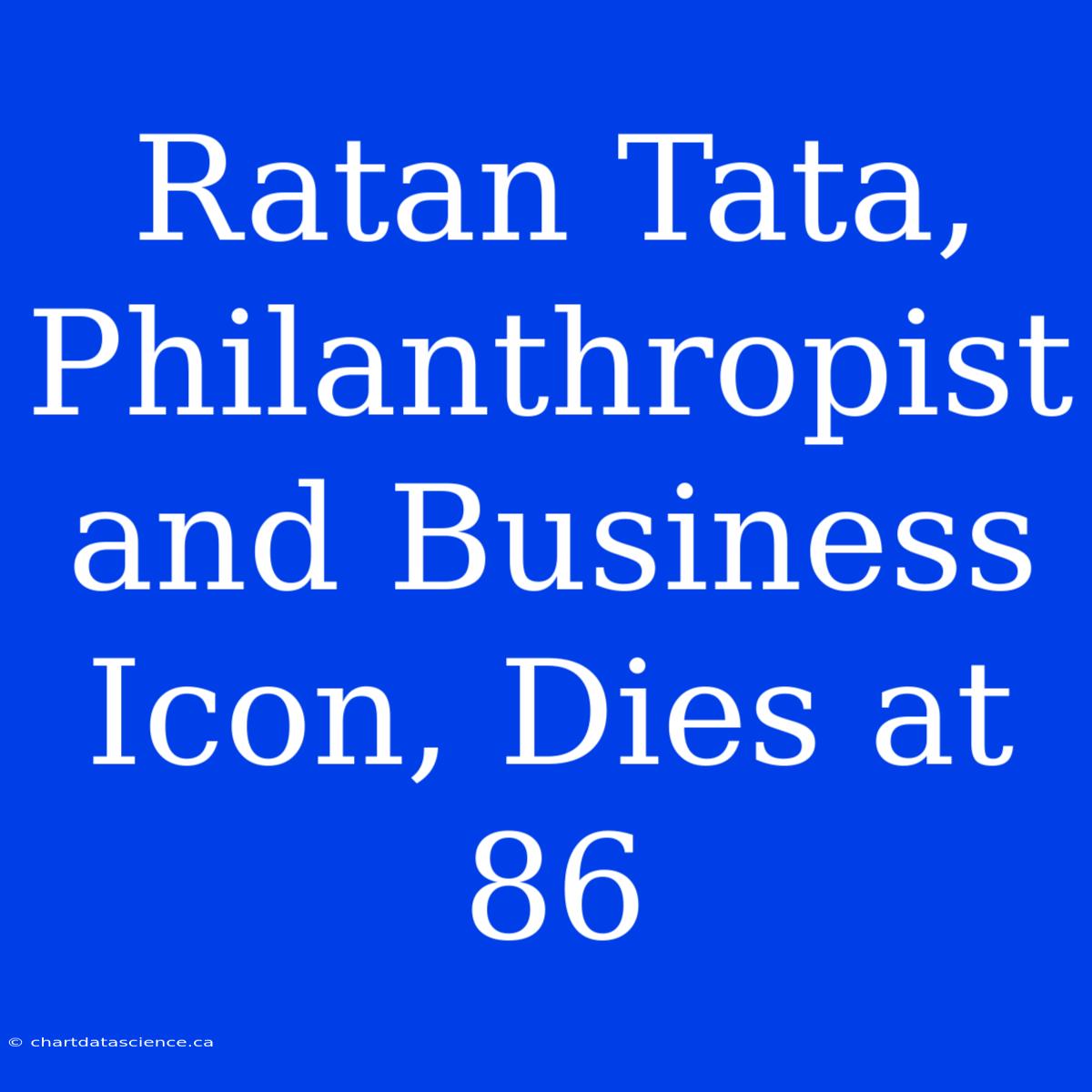 Ratan Tata, Philanthropist And Business Icon, Dies At 86