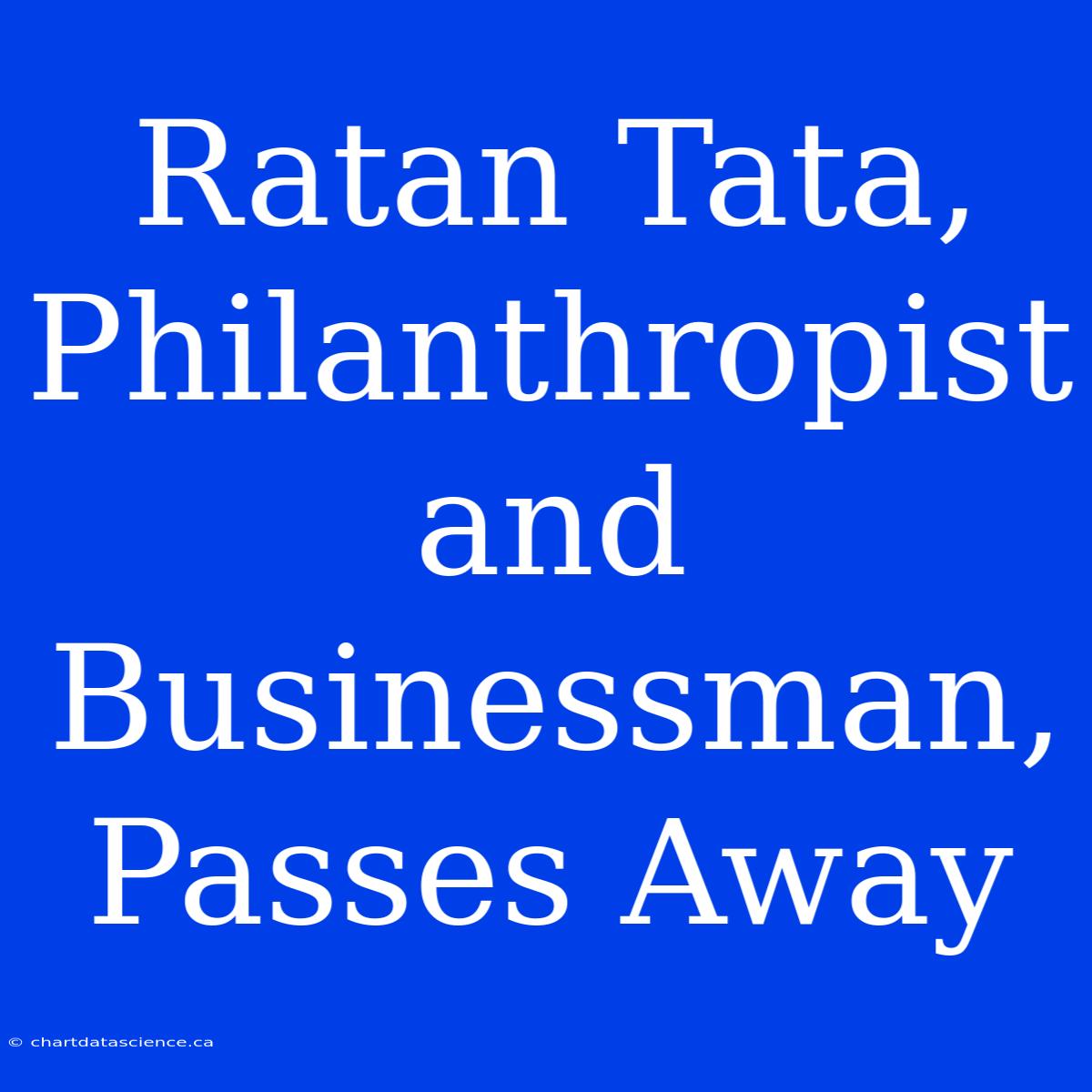 Ratan Tata, Philanthropist And Businessman, Passes Away