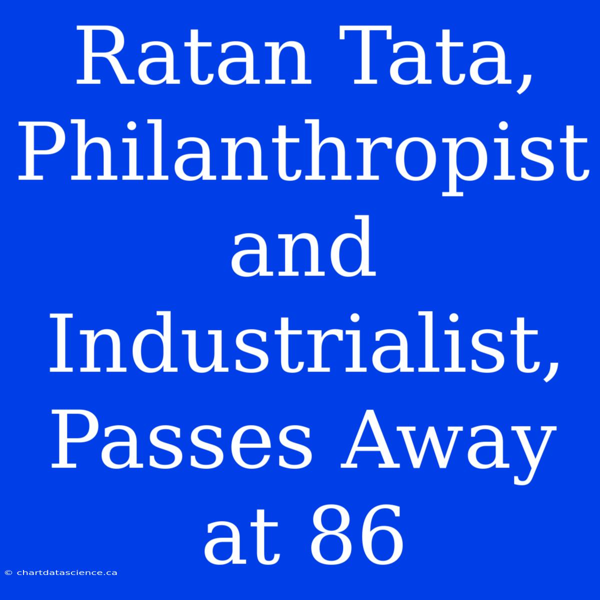 Ratan Tata, Philanthropist And Industrialist, Passes Away At 86