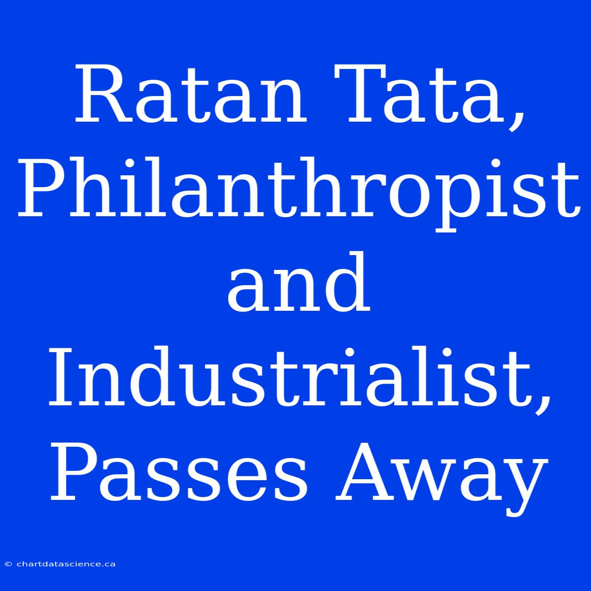 Ratan Tata, Philanthropist And Industrialist, Passes Away