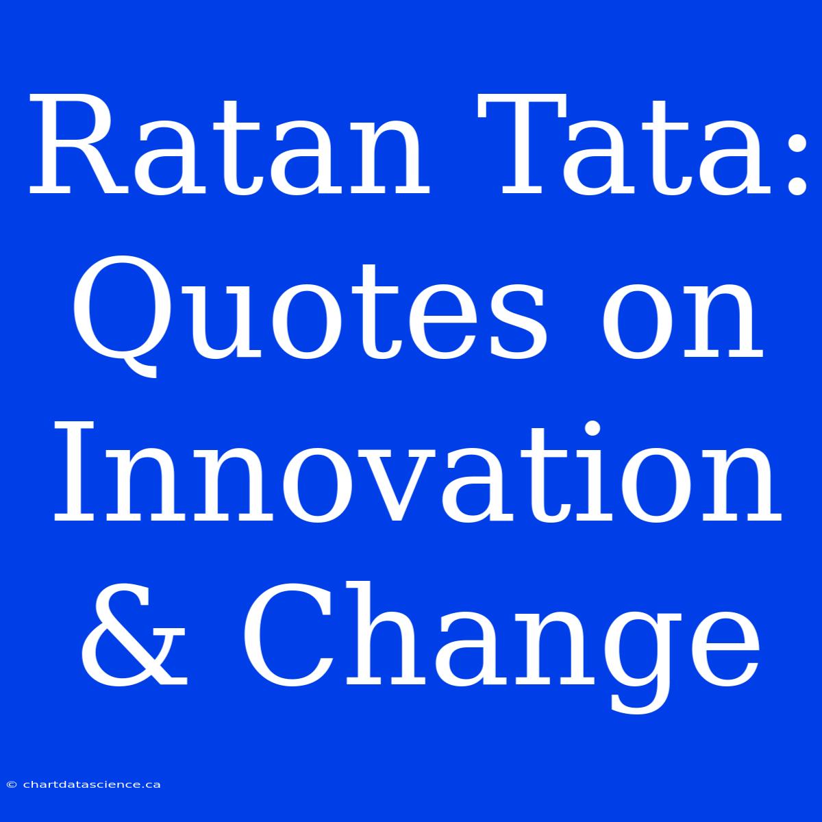 Ratan Tata: Quotes On Innovation & Change