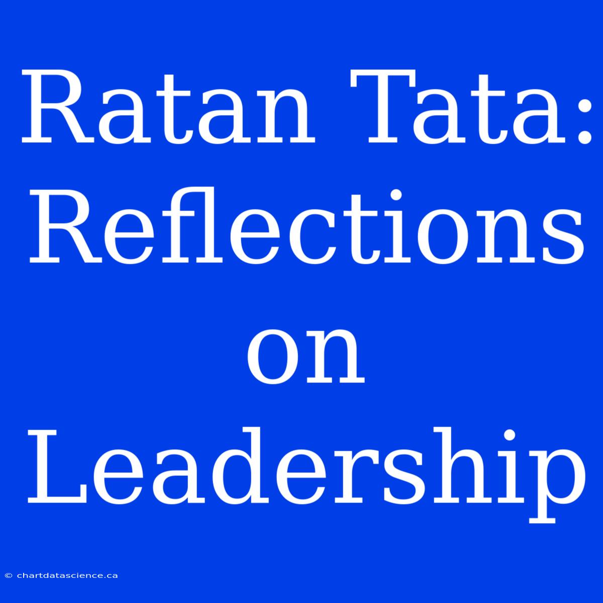 Ratan Tata: Reflections On Leadership