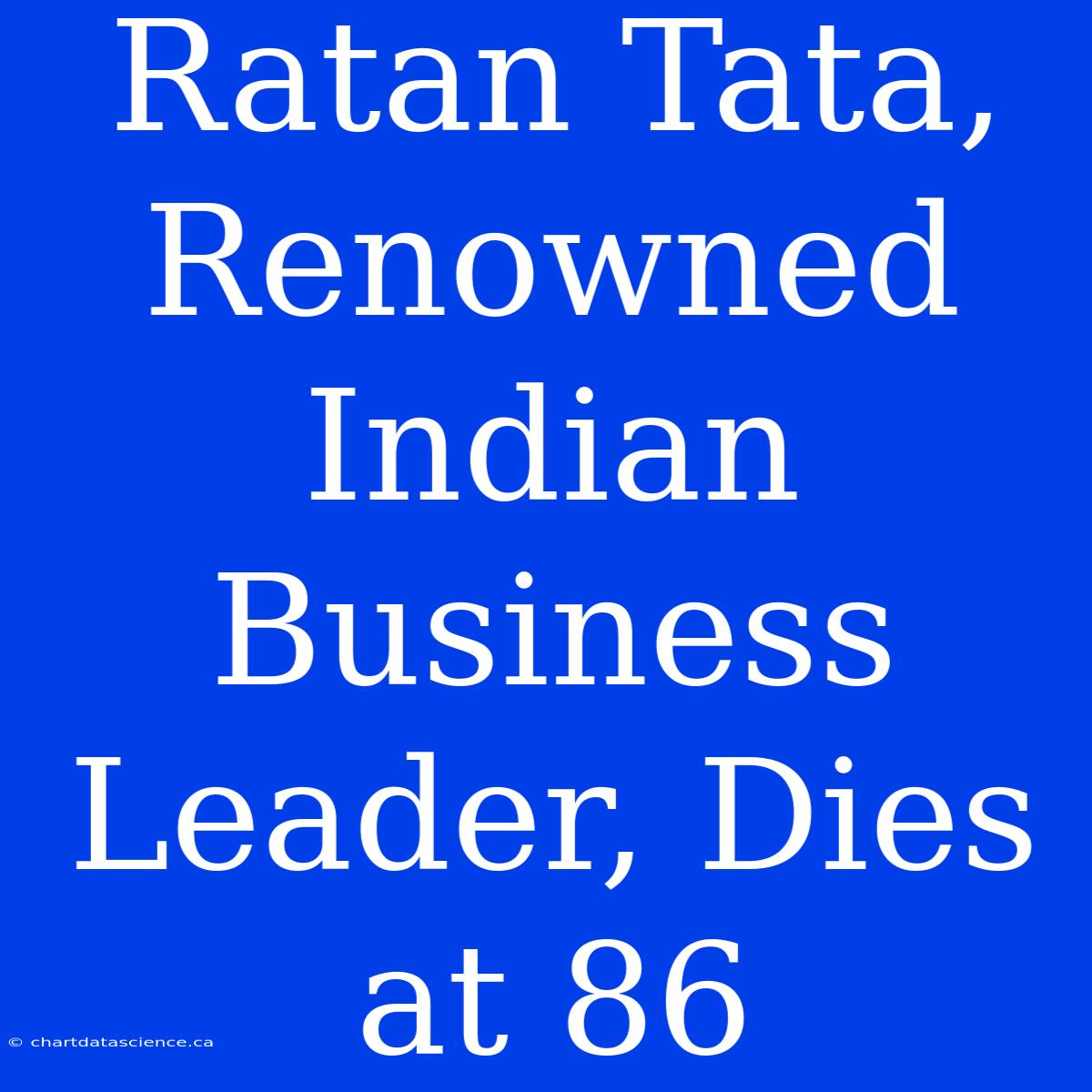 Ratan Tata, Renowned Indian Business Leader, Dies At 86