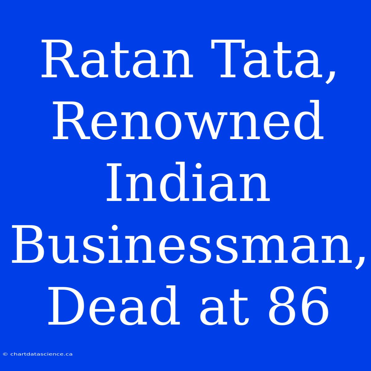 Ratan Tata, Renowned Indian Businessman, Dead At 86