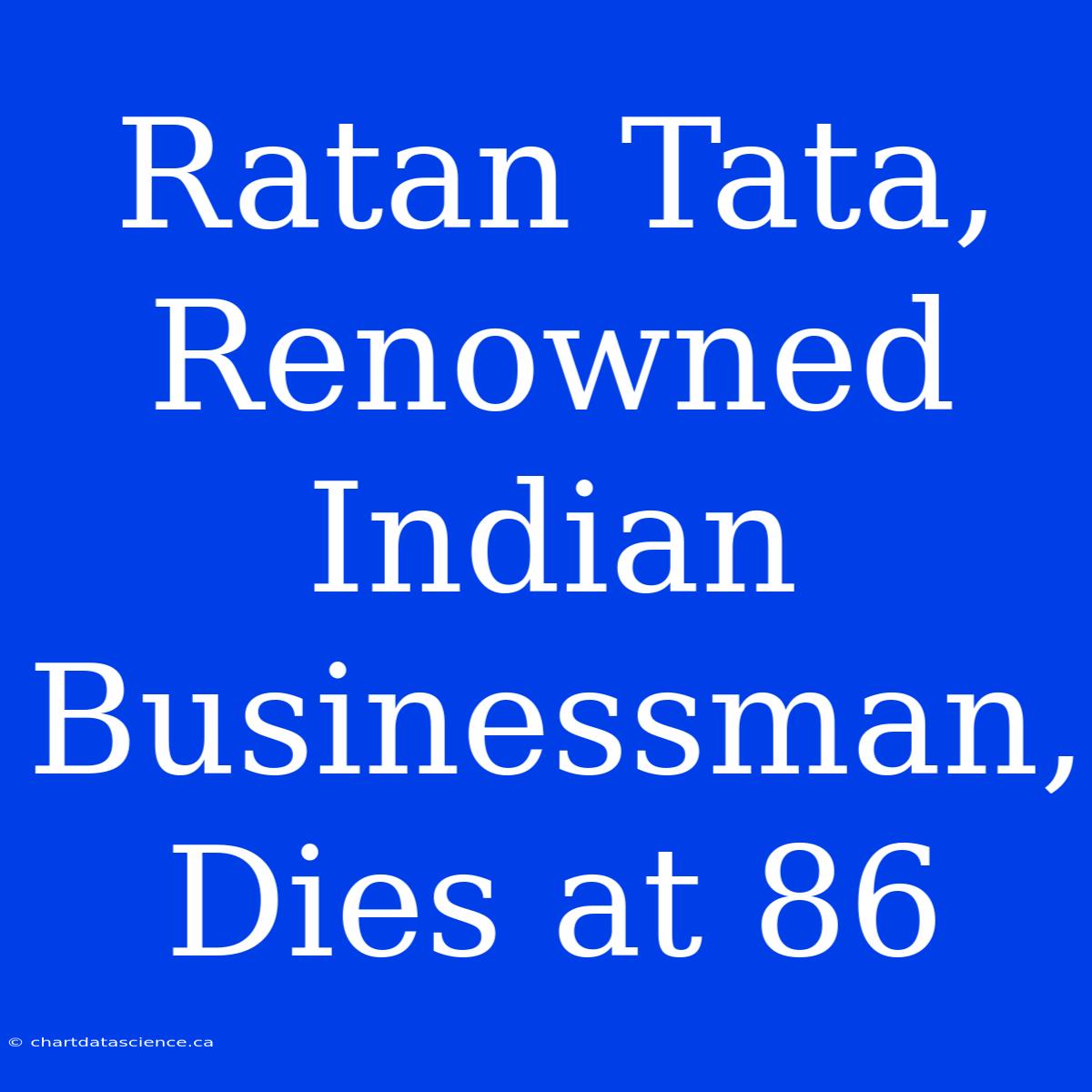 Ratan Tata, Renowned Indian Businessman, Dies At 86