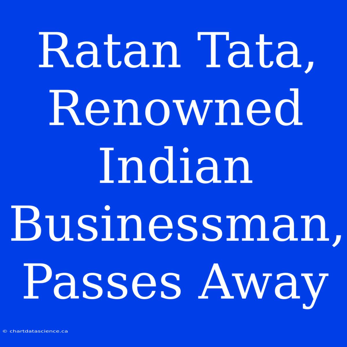 Ratan Tata, Renowned Indian Businessman, Passes Away