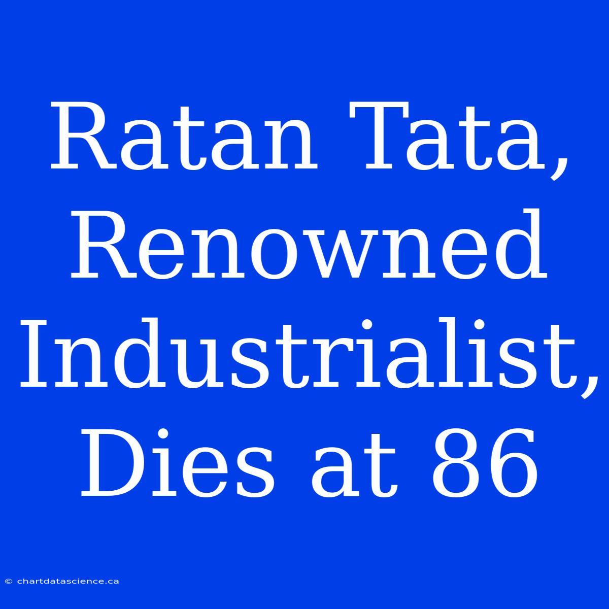 Ratan Tata, Renowned Industrialist, Dies At 86