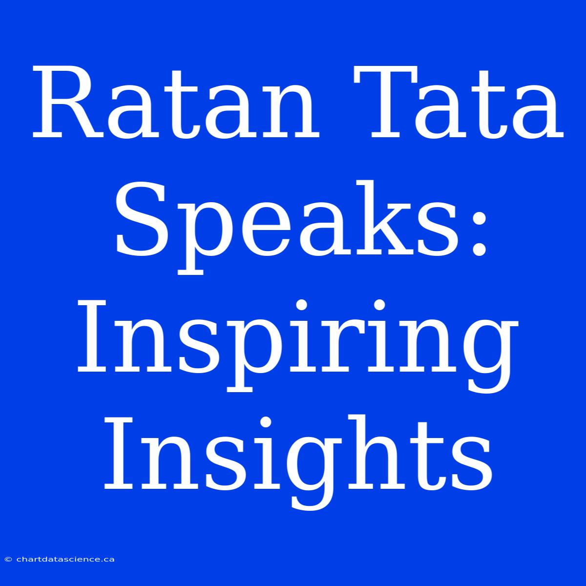 Ratan Tata Speaks: Inspiring Insights