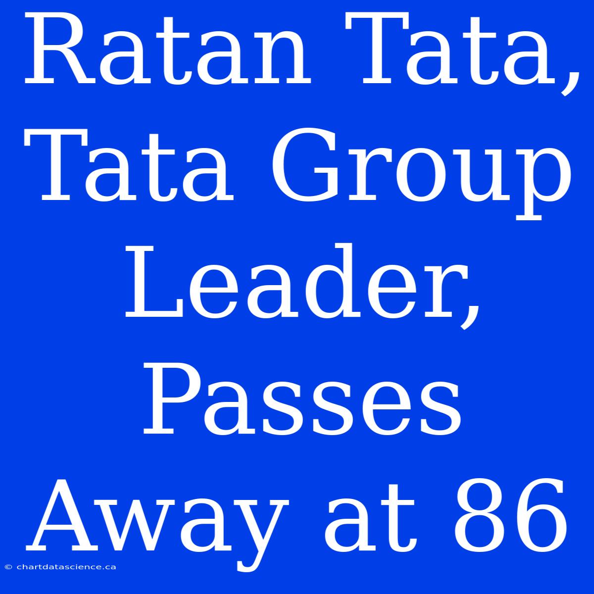 Ratan Tata, Tata Group Leader, Passes Away At 86