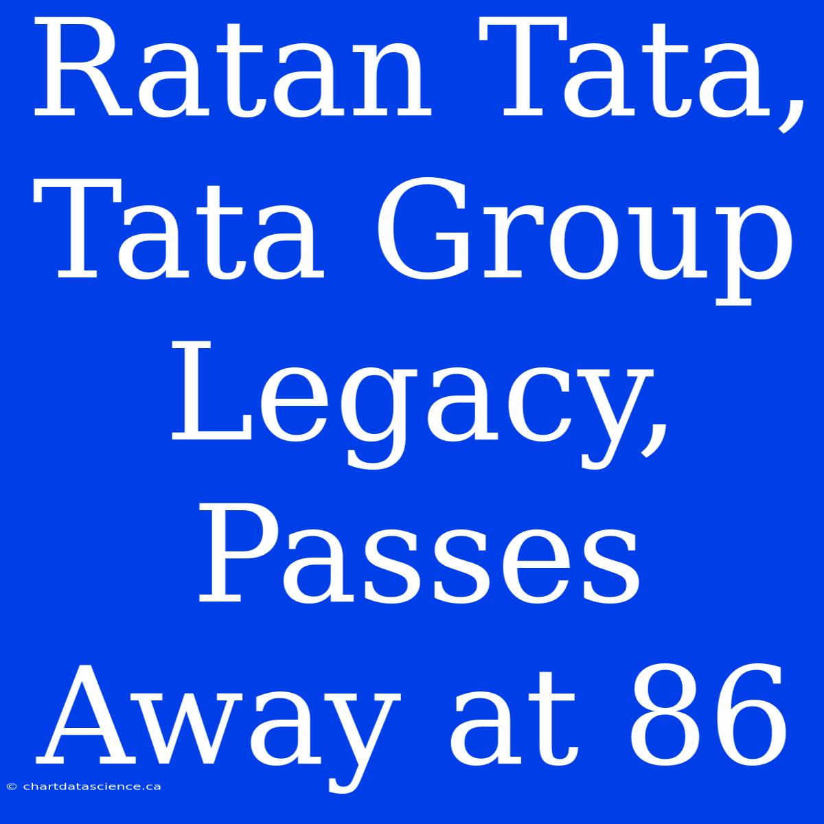 Ratan Tata, Tata Group Legacy, Passes Away At 86