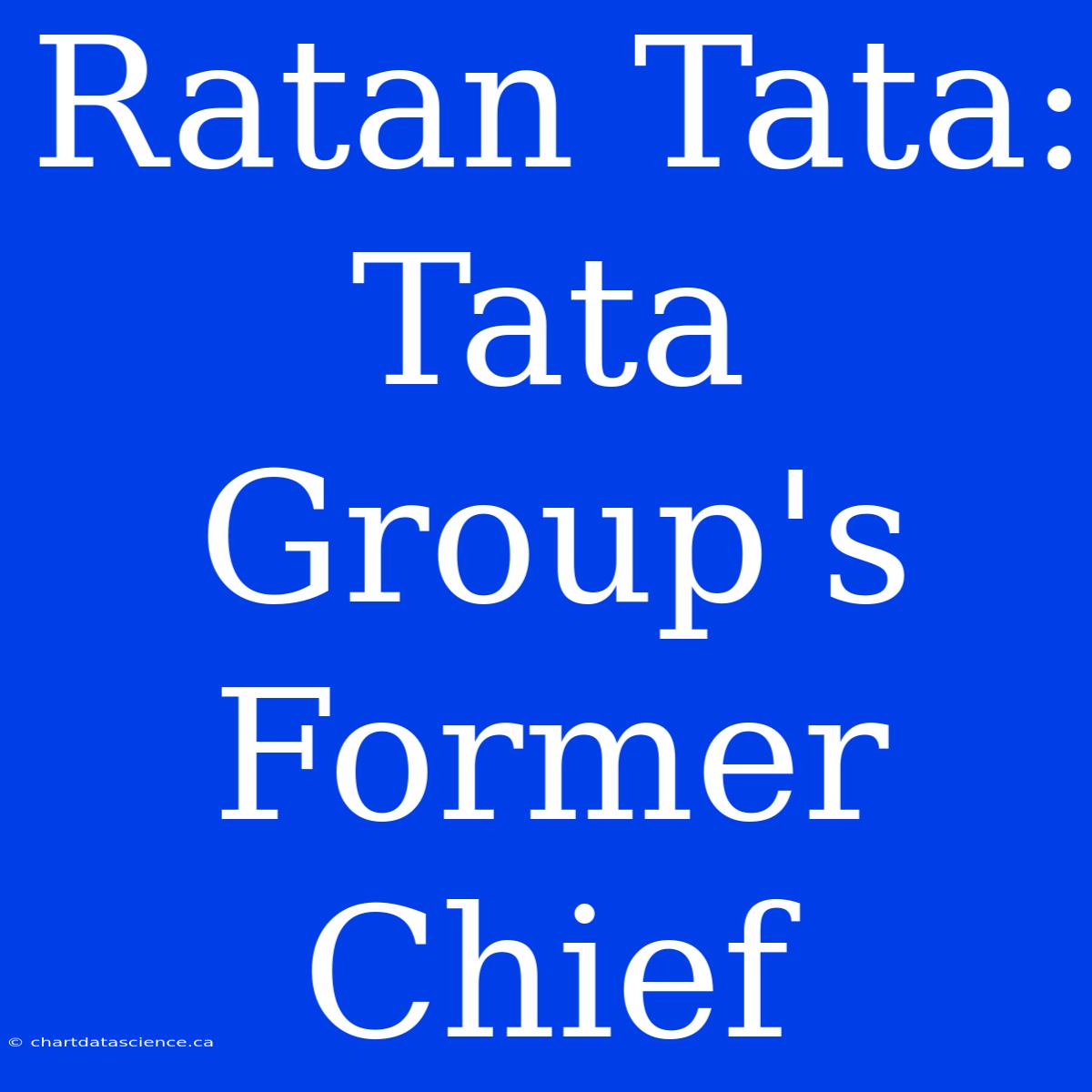 Ratan Tata: Tata Group's Former Chief