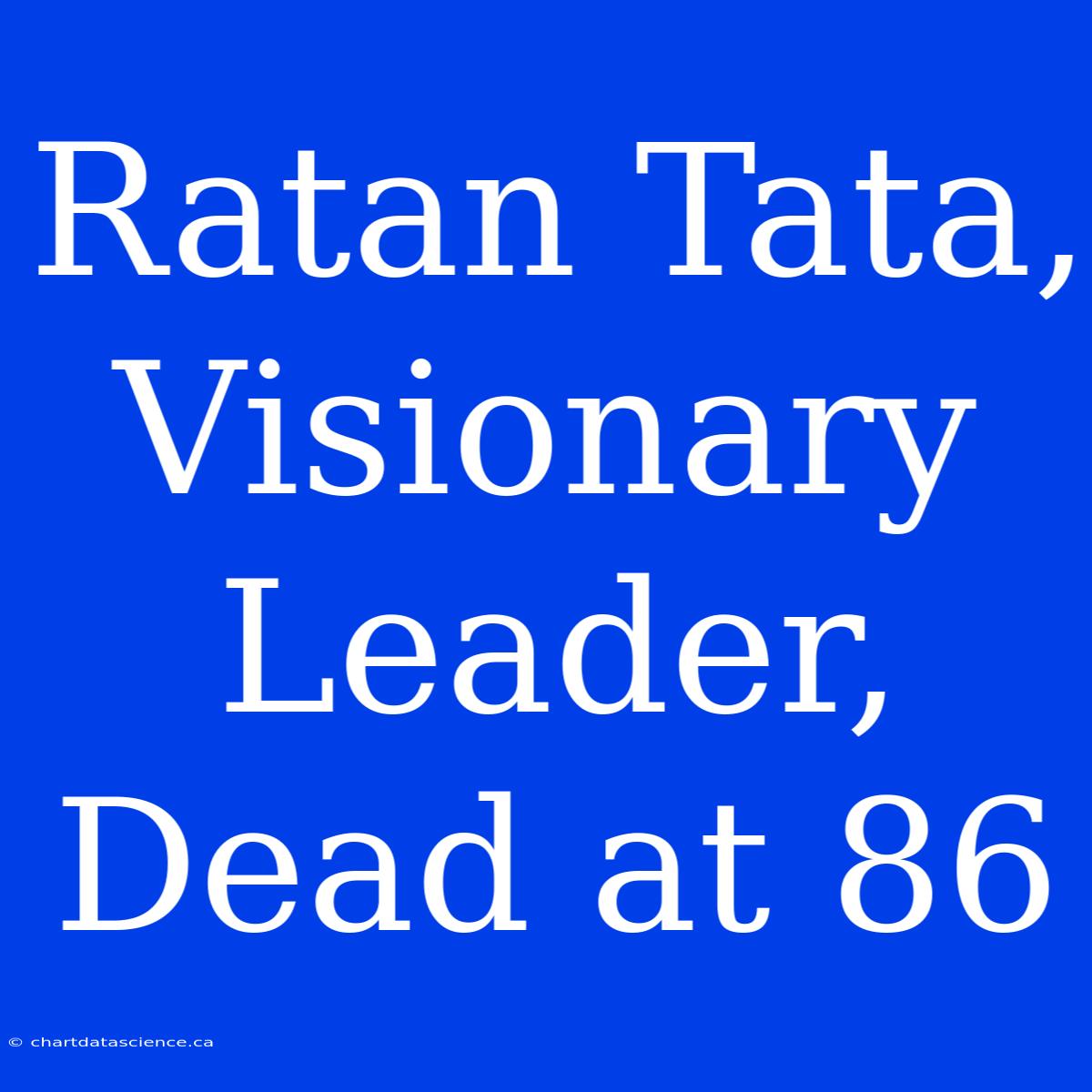 Ratan Tata, Visionary Leader, Dead At 86