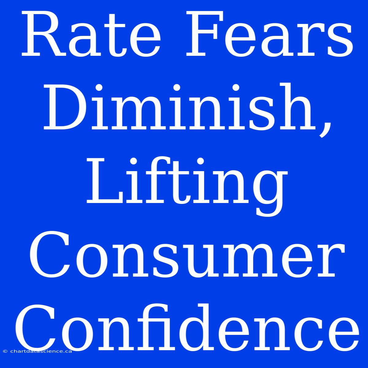 Rate Fears Diminish, Lifting Consumer Confidence