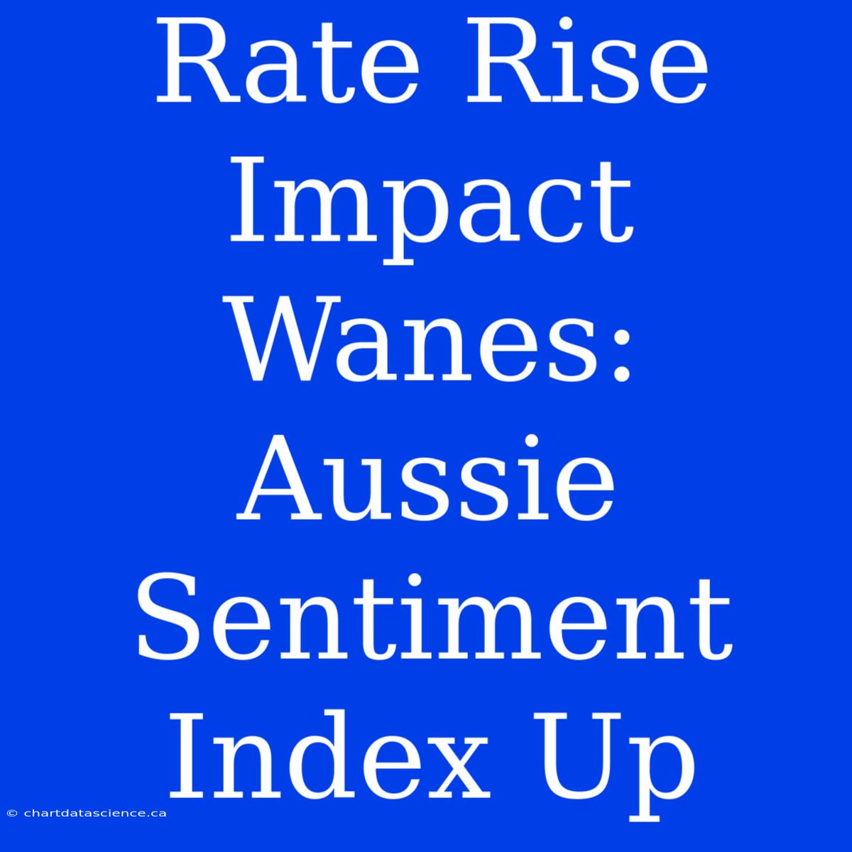 Rate Rise Impact Wanes: Aussie Sentiment Index Up