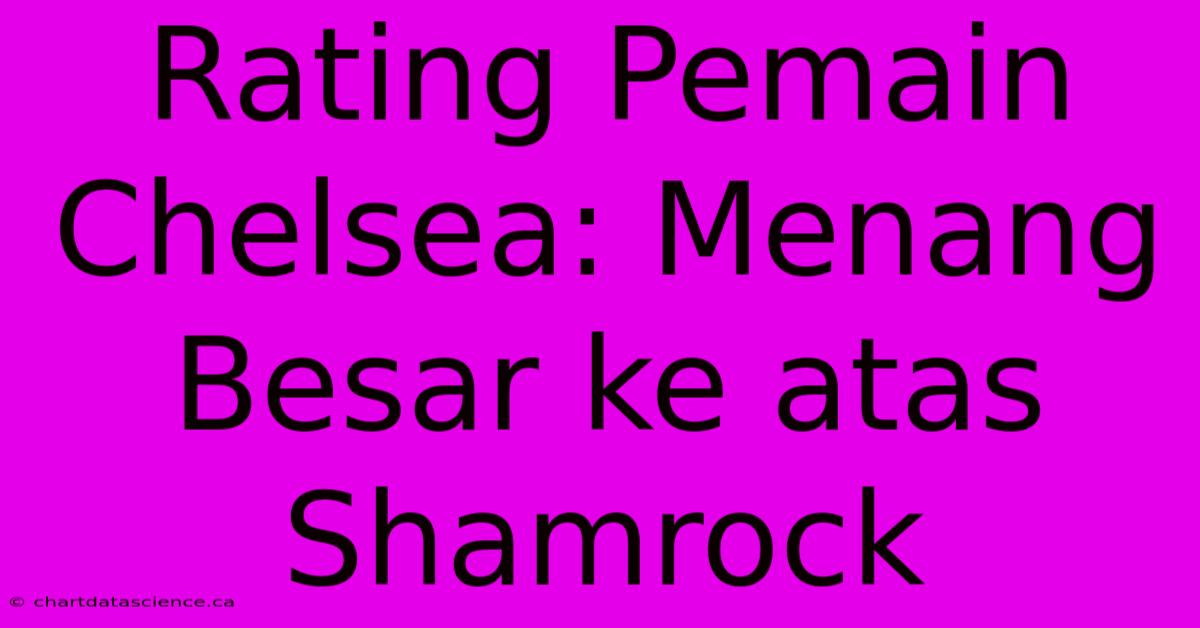 Rating Pemain Chelsea: Menang Besar Ke Atas Shamrock