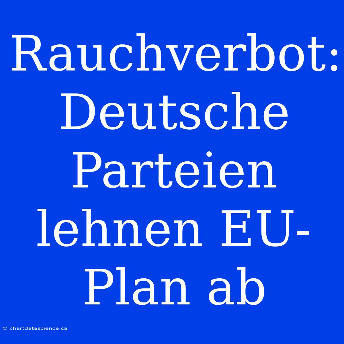 Rauchverbot: Deutsche Parteien Lehnen EU-Plan Ab