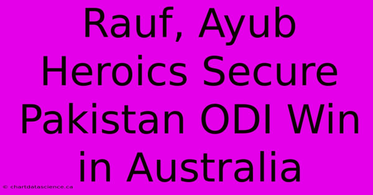 Rauf, Ayub Heroics Secure Pakistan ODI Win In Australia