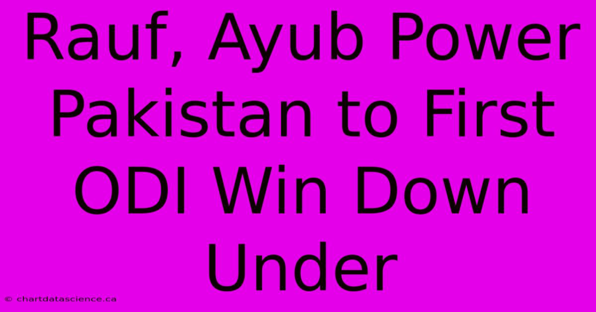 Rauf, Ayub Power Pakistan To First ODI Win Down Under