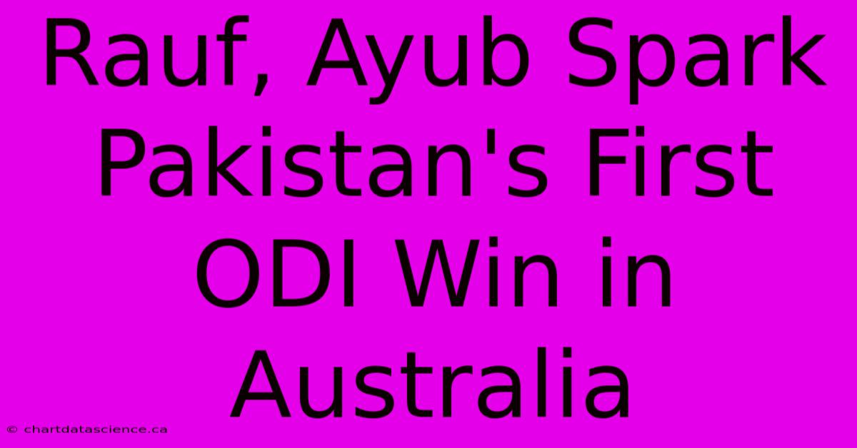 Rauf, Ayub Spark Pakistan's First ODI Win In Australia