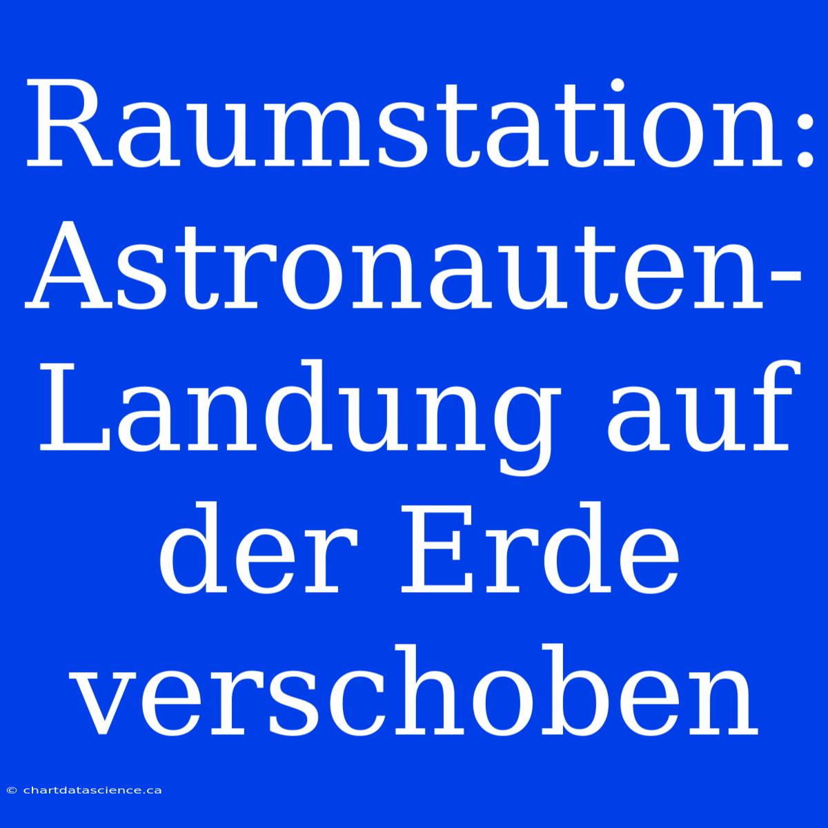 Raumstation: Astronauten-Landung Auf Der Erde Verschoben