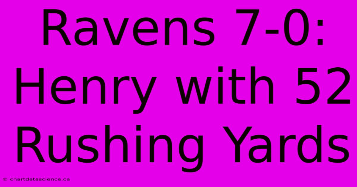 Ravens 7-0: Henry With 52 Rushing Yards