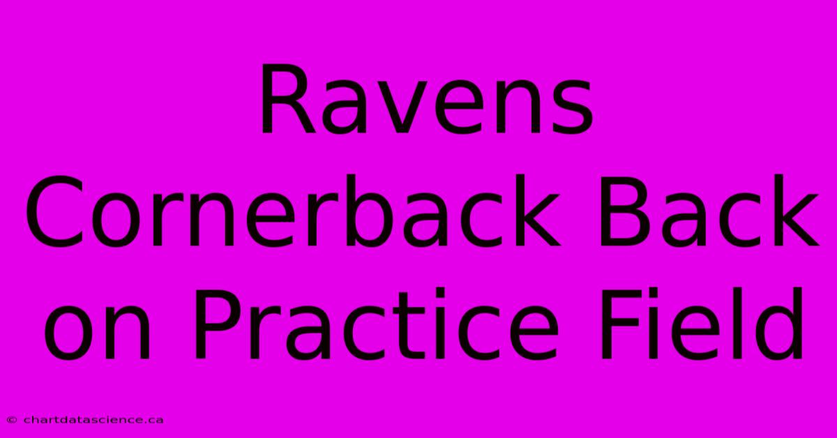 Ravens Cornerback Back On Practice Field 