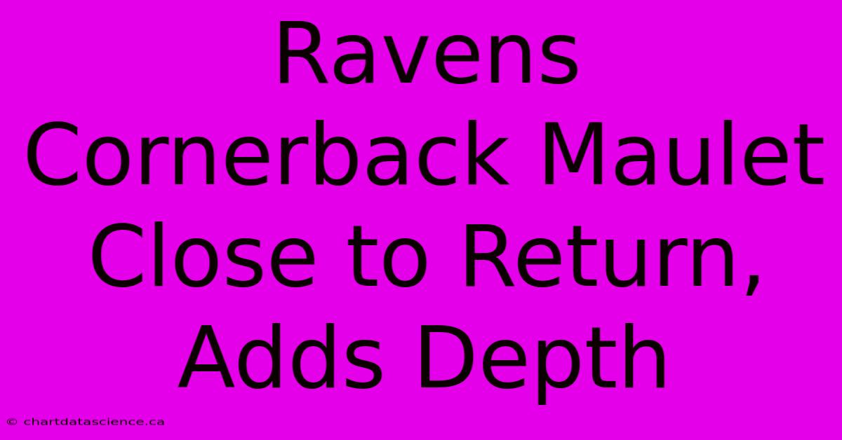 Ravens Cornerback Maulet Close To Return, Adds Depth