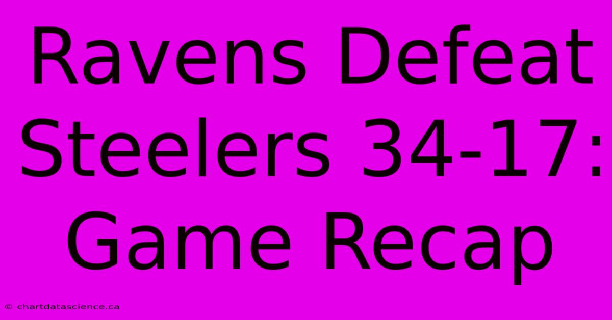 Ravens Defeat Steelers 34-17: Game Recap