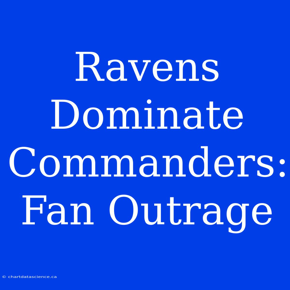 Ravens Dominate Commanders: Fan Outrage