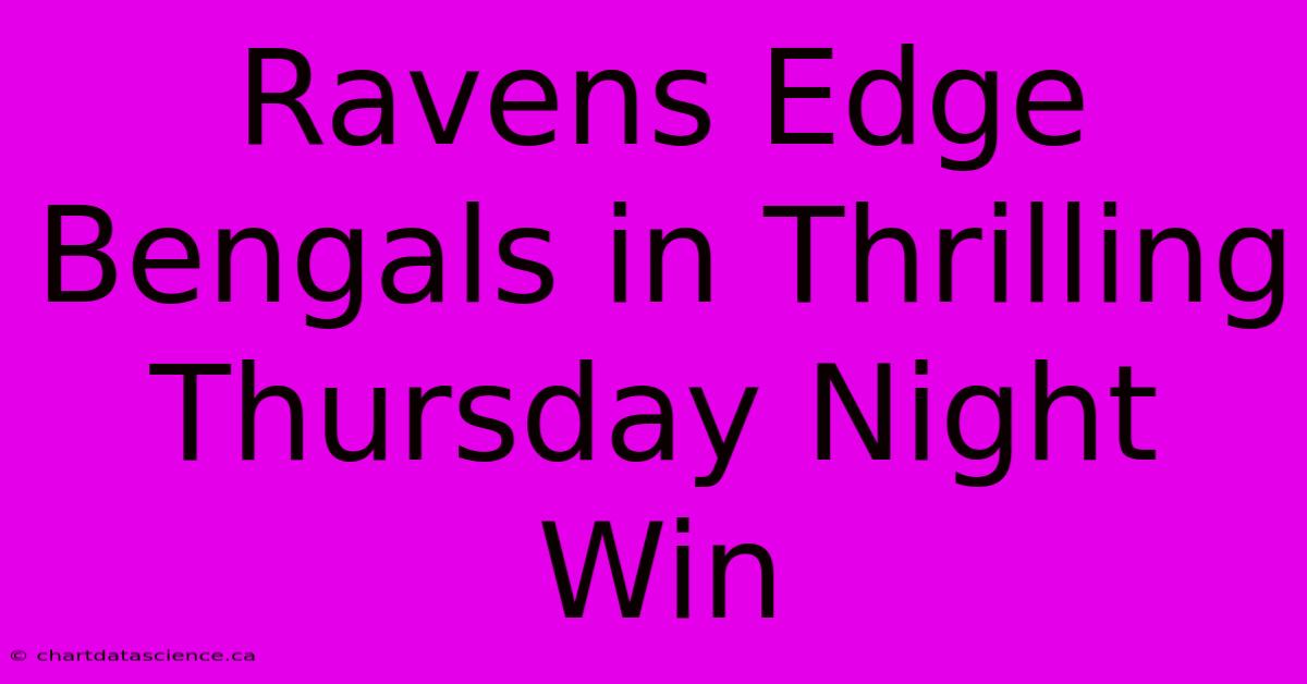 Ravens Edge Bengals In Thrilling Thursday Night Win