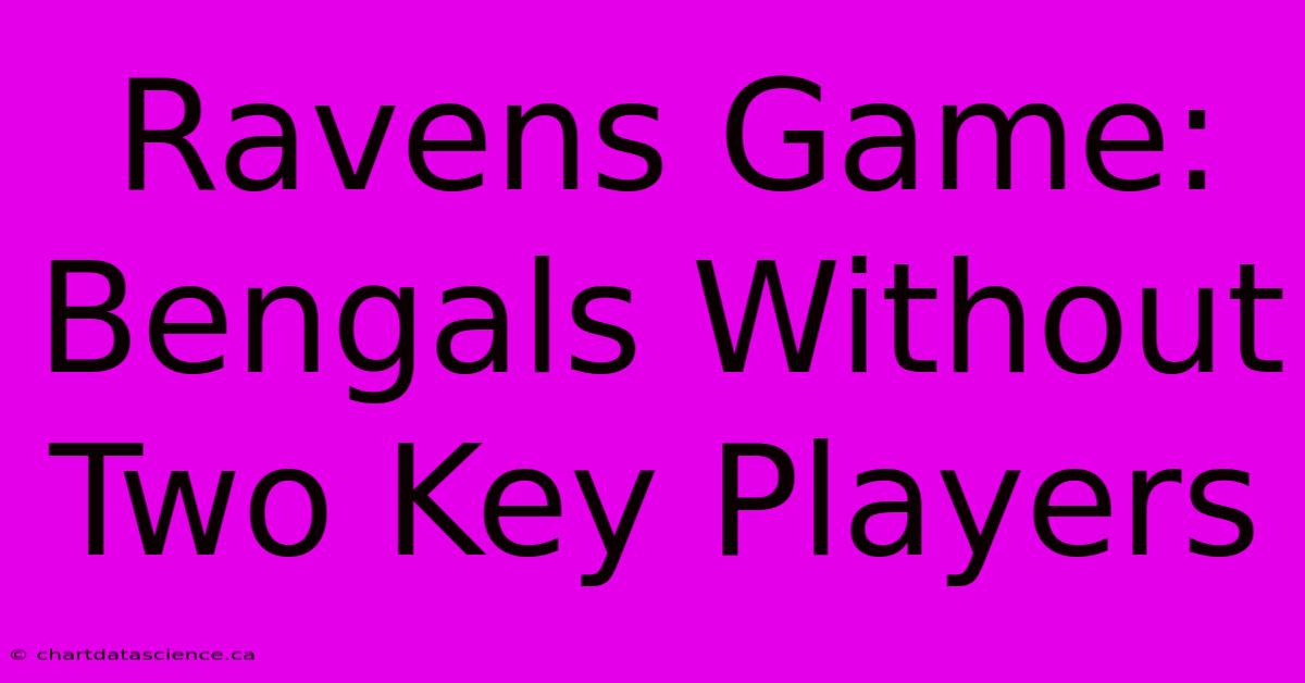 Ravens Game: Bengals Without Two Key Players