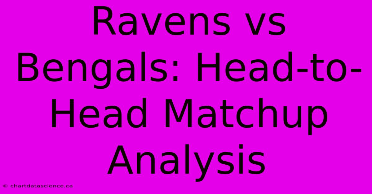 Ravens Vs Bengals: Head-to-Head Matchup Analysis