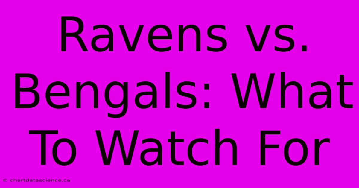 Ravens Vs. Bengals: What To Watch For