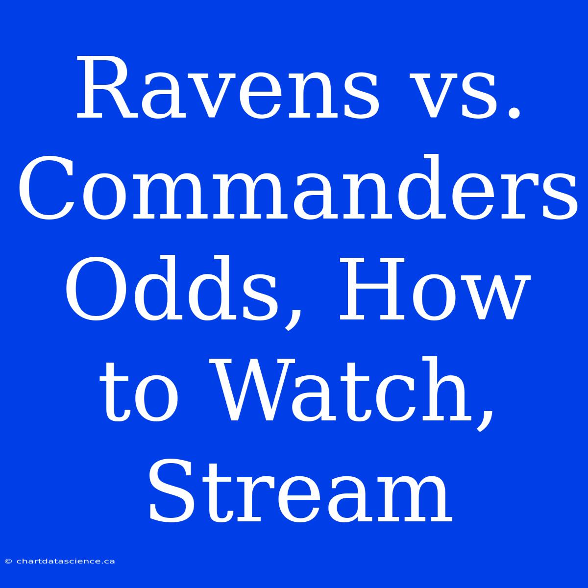 Ravens Vs. Commanders Odds, How To Watch, Stream